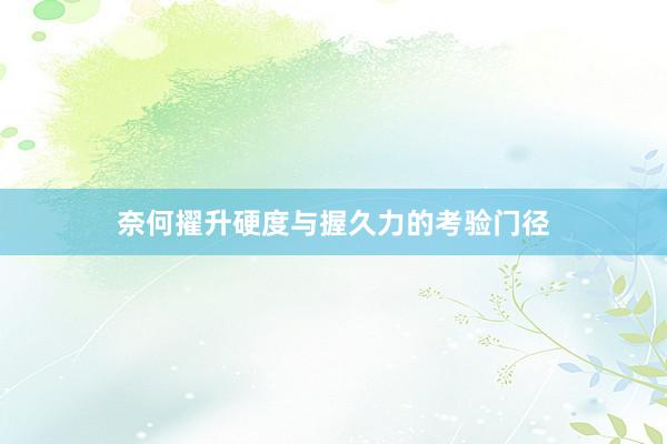 奈何擢升硬度与握久力的考验门径