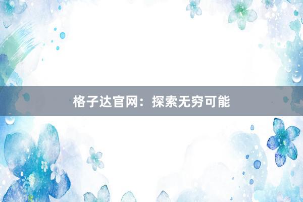 格子达官网:探索无穷可能